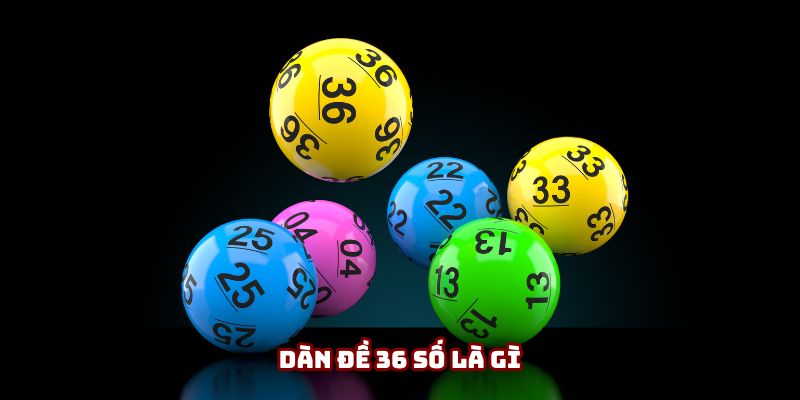Khái quát nhanh về dàn đề 36 số là gì