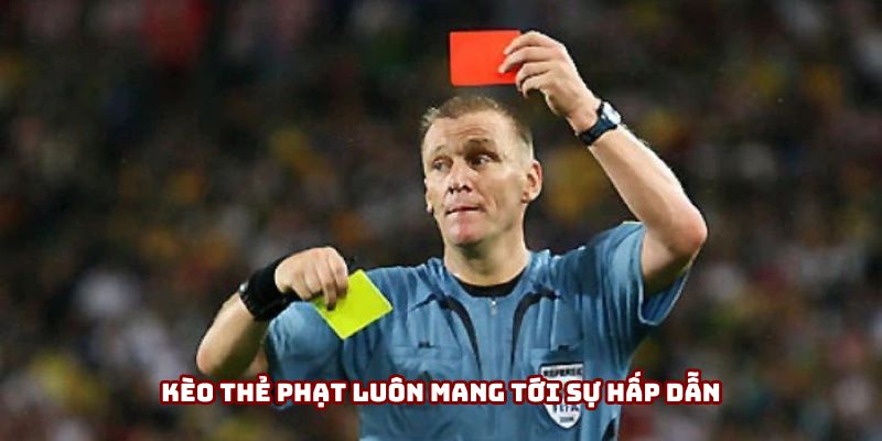 Kèo thẻ phạt luôn mang tới sự hấp dẫn